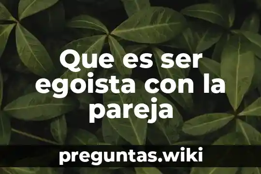 Que es ser egoista con la pareja