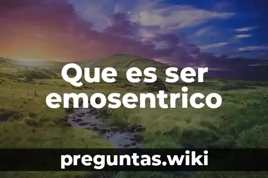 Que es ser emosentrico