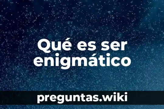 Qué es ser enigmático