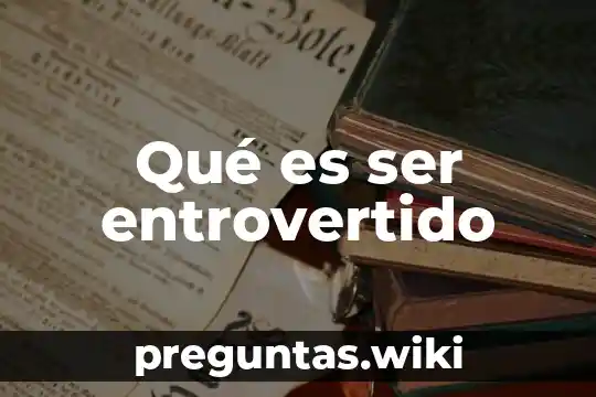 Qué es ser entrovertido