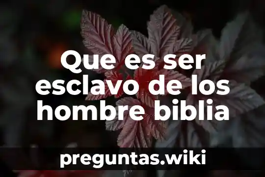 Que es ser esclavo de los hombre biblia