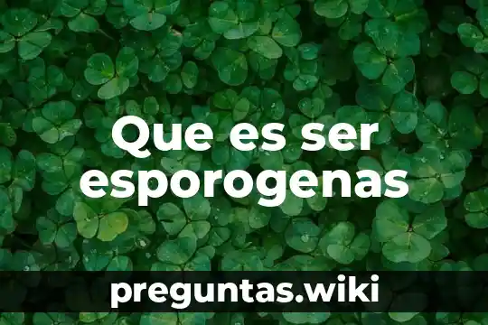 Que es ser esporogenas