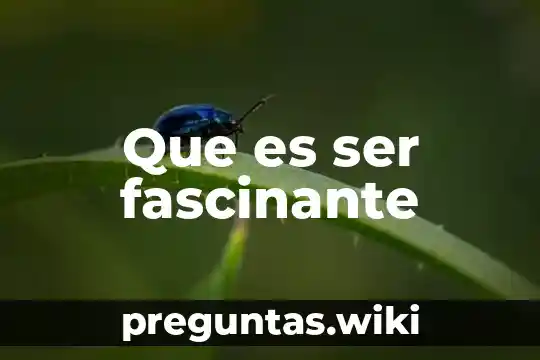 Que es ser fascinante