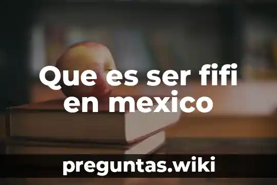 Que es ser fifi en mexico