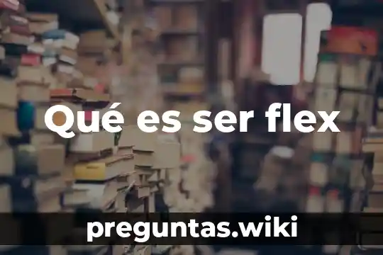 Qué es ser flex