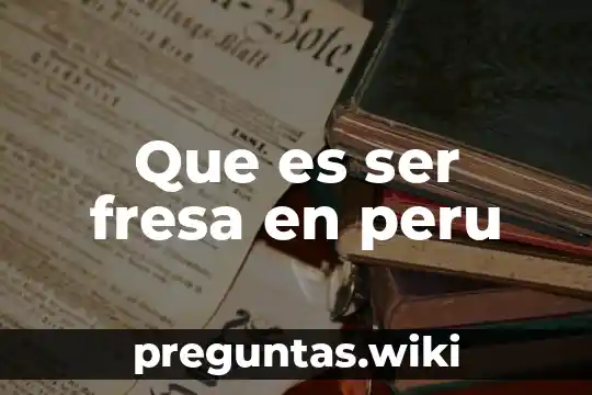 Que es ser fresa en peru