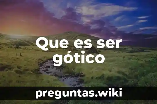 Que es ser gótico