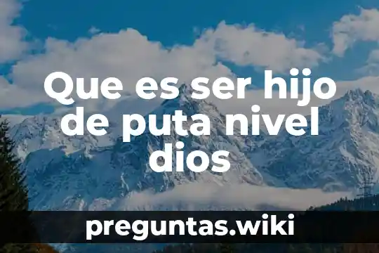 Que es ser hijo de puta nivel dios