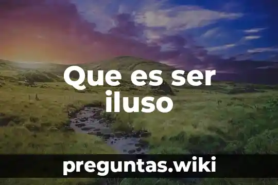 Que es ser iluso