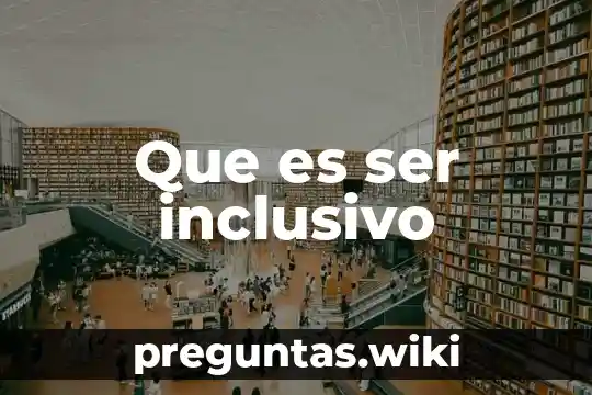 Que es ser inclusivo