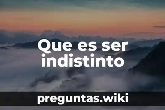 Que es ser indistinto