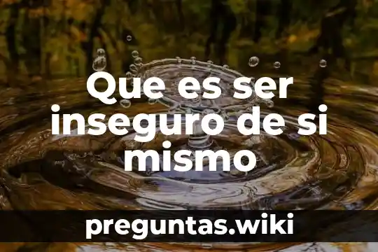 Que es ser inseguro de si mismo