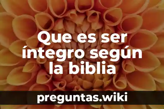 Que es ser íntegro según la biblia