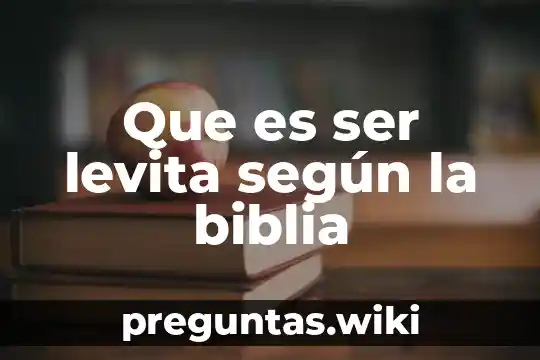Que es ser levita según la biblia