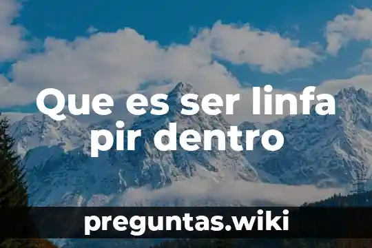 Que es ser linfa pir dentro