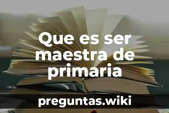 Que es ser maestra de primaria