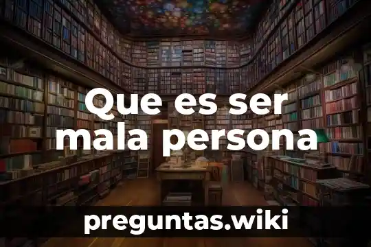 Que es ser mala persona