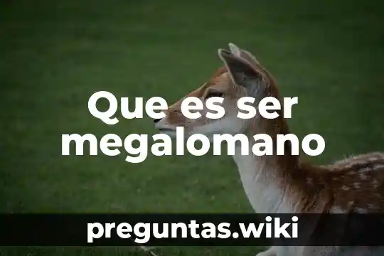 Que es ser megalomano