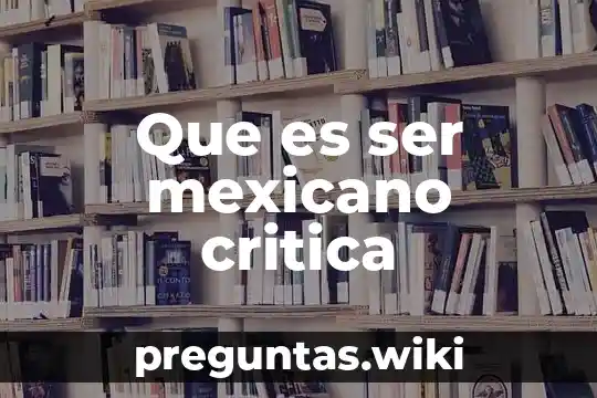Que es ser mexicano critica