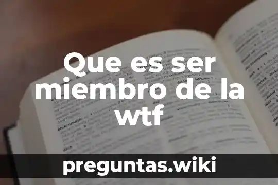 Que es ser miembro de la wtf