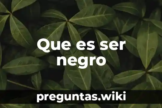 Que es ser negro