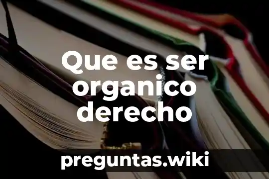 Que es ser organico derecho