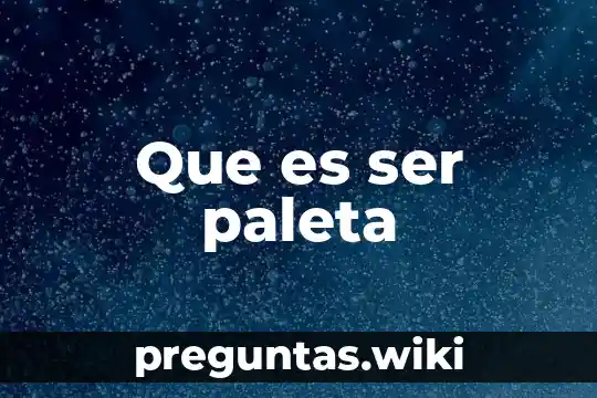 Que es ser paleta