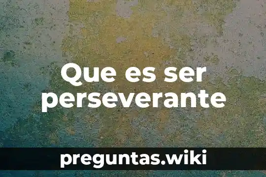 Que es ser perseverante