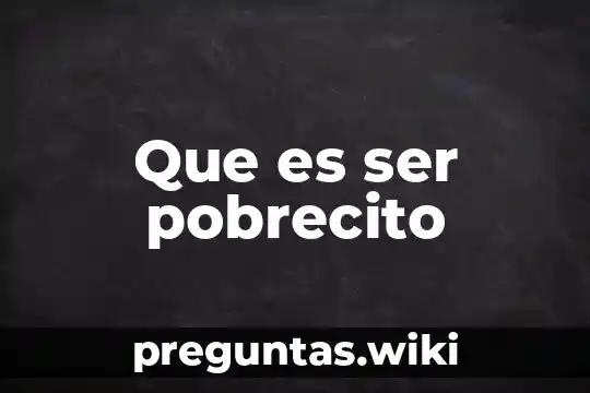 Que es ser pobrecito