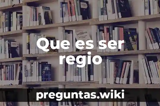 Que es ser regio