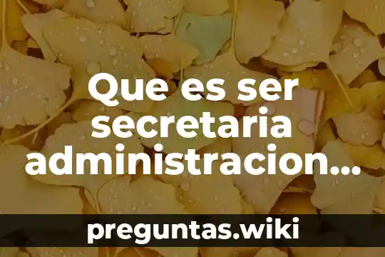 Que es ser secretaria administracion y finanzas