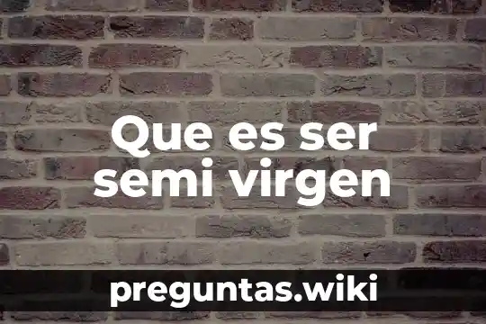 Que es ser semi virgen