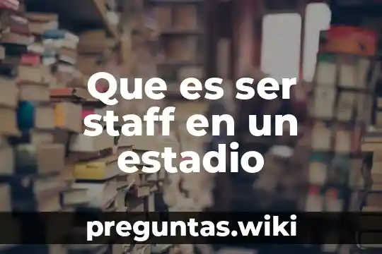 Que es ser staff en un estadio