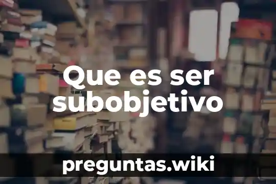 Que es ser subobjetivo
