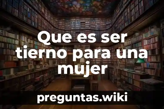 Que es ser tierno para una mujer