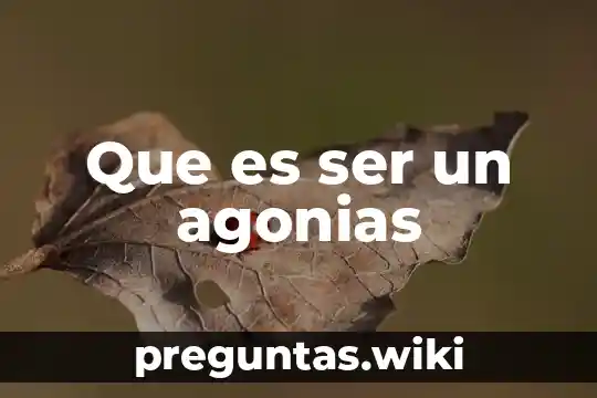 Que es ser un agonias