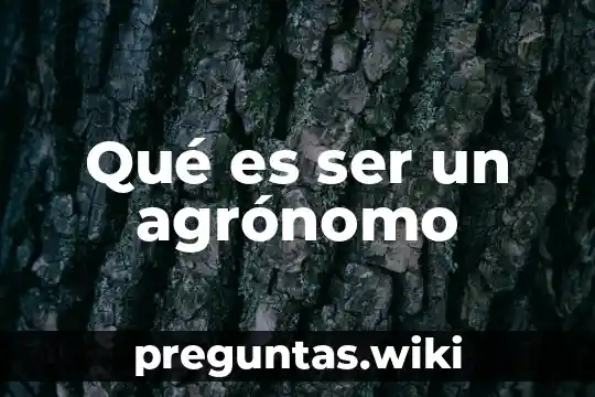 Qué es ser un agrónomo