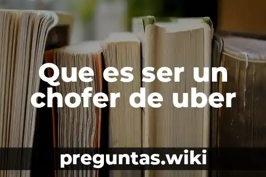 Que es ser un chofer de uber