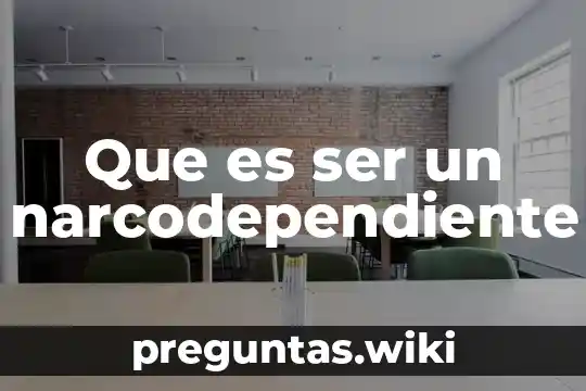Que es ser un narcodependiente