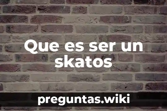 Que es ser un skatos