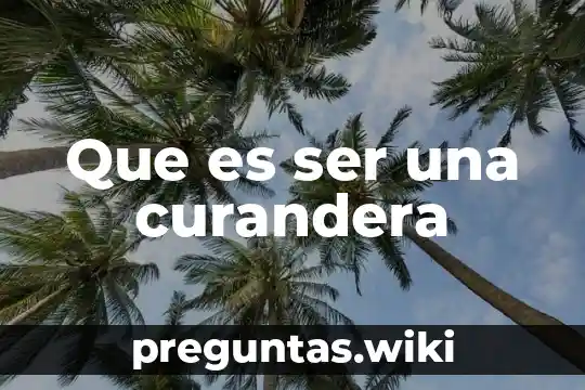 Que es ser una curandera