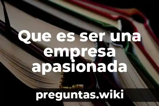 Que es ser una empresa apasionada