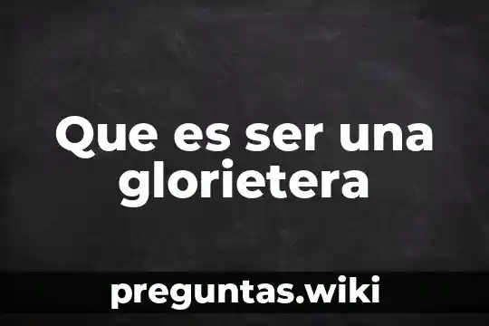 Que es ser una glorietera
