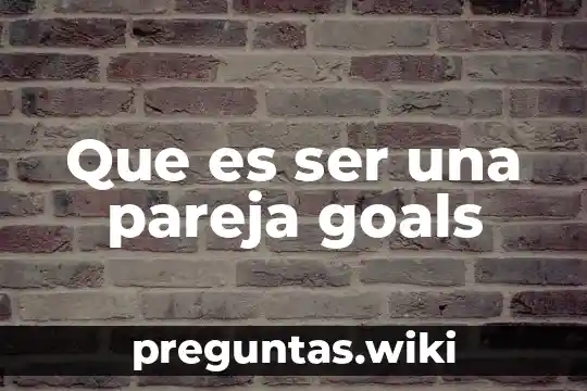 Que es ser una pareja goals