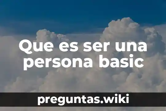 Que es ser una persona basic