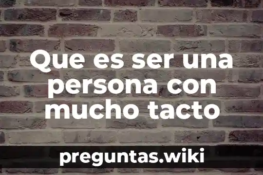 Que es ser una persona con mucho tacto