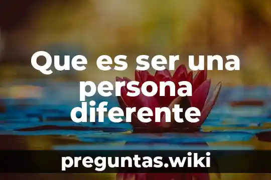 Que es ser una persona diferente
