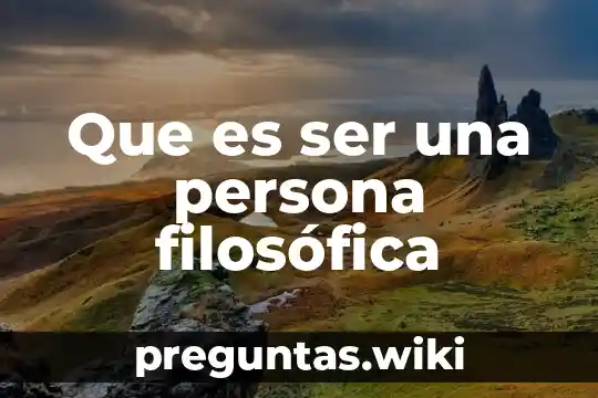 Que es ser una persona filosófica
