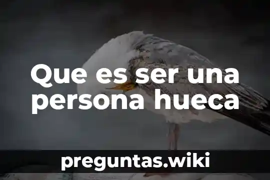 Que es ser una persona hueca