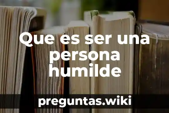 Que es ser una persona humilde